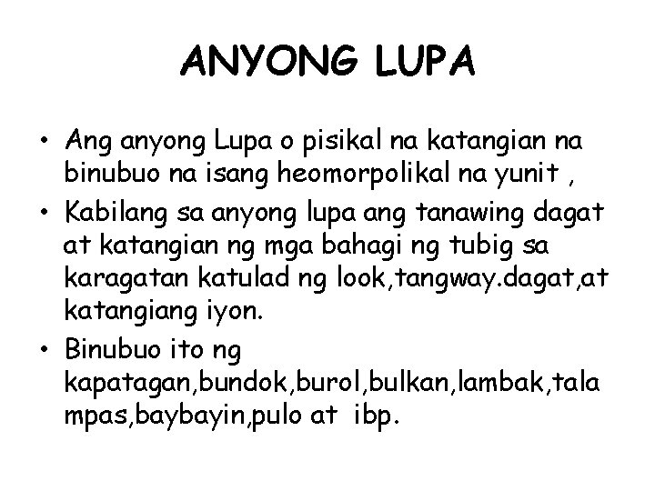 ANYONG LUPA • Ang anyong Lupa o pisikal na katangian na binubuo na isang