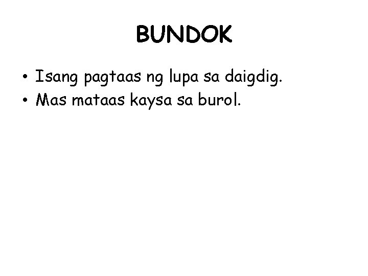 BUNDOK • Isang pagtaas ng lupa sa daigdig. • Mas mataas kaysa sa burol.