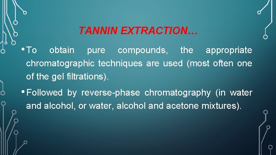 TANNIN EXTRACTION… • To obtain pure compounds, the appropriate chromatographic techniques are used (most