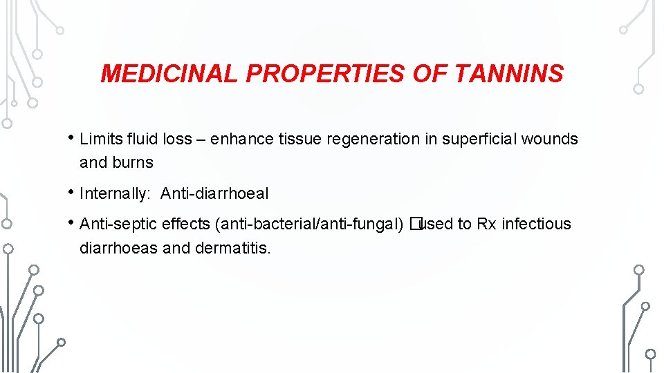 MEDICINAL PROPERTIES OF TANNINS • Limits fluid loss – enhance tissue regeneration in superficial
