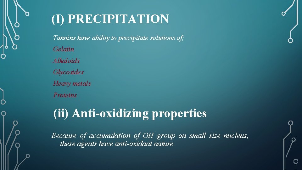 (I) PRECIPITATION Tannins have ability to precipitate solutions of; Gelatin Alkaloids Glycosides Heavy metals