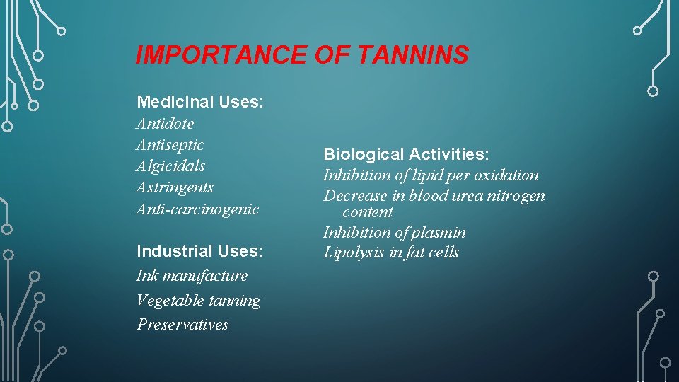IMPORTANCE OF TANNINS Medicinal Uses: Antidote Antiseptic Algicidals Astringents Anti-carcinogenic Industrial Uses: Ink manufacture