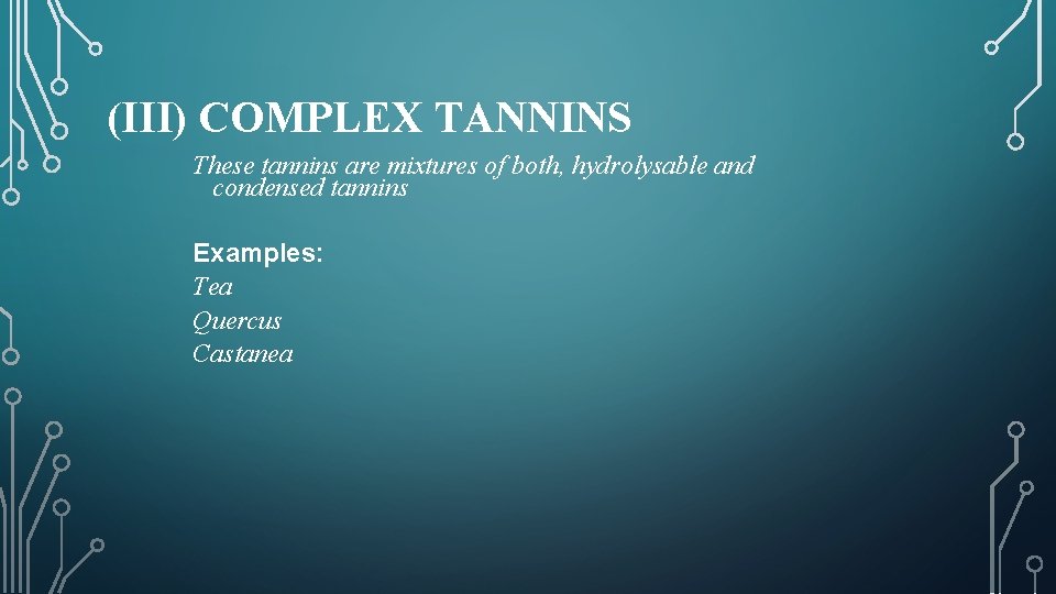 (III) COMPLEX TANNINS These tannins are mixtures of both, hydrolysable and condensed tannins Examples: