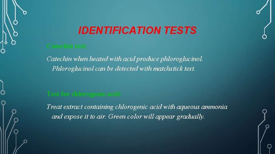 IDENTIFICATION TESTS Catechin test: Catechin when heated with acid produce phloroglucinol. Phloroglucinol can be