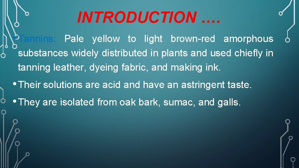 INTRODUCTION …. • Tannins: Pale yellow to light brown-red amorphous substances widely distributed in