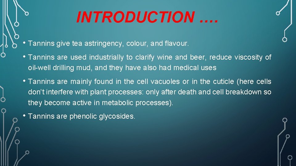 INTRODUCTION …. • Tannins give tea astringency, colour, and flavour. • Tannins are used