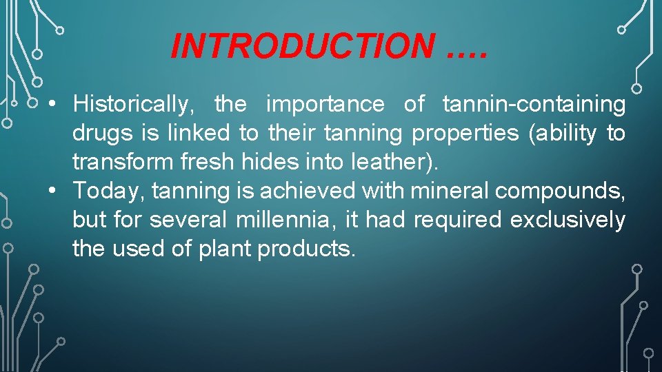 INTRODUCTION …. • Historically, the importance of tannin-containing drugs is linked to their tanning