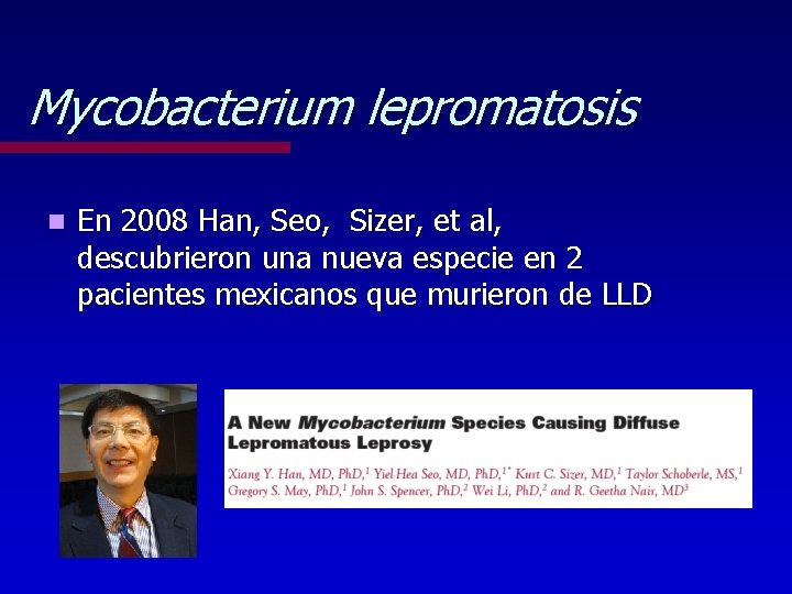 Mycobacterium lepromatosis n En 2008 Han, Seo, Sizer, et al, descubrieron una nueva especie