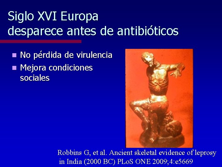 Siglo XVI Europa desparece antes de antibióticos No pérdida de virulencia n Mejora condiciones