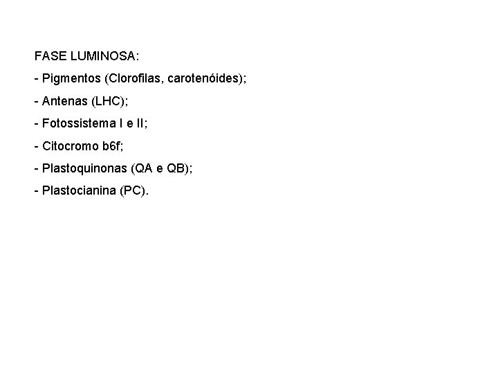 FASE LUMINOSA: - Pigmentos (Clorofilas, carotenóides); - Antenas (LHC); - Fotossistema I e II;