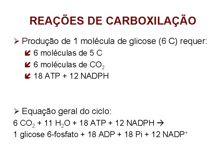 REAÇÕES DE CARBOXILAÇÃO Produção de 1 molécula de glicose (6 C) requer: 6 moléculas