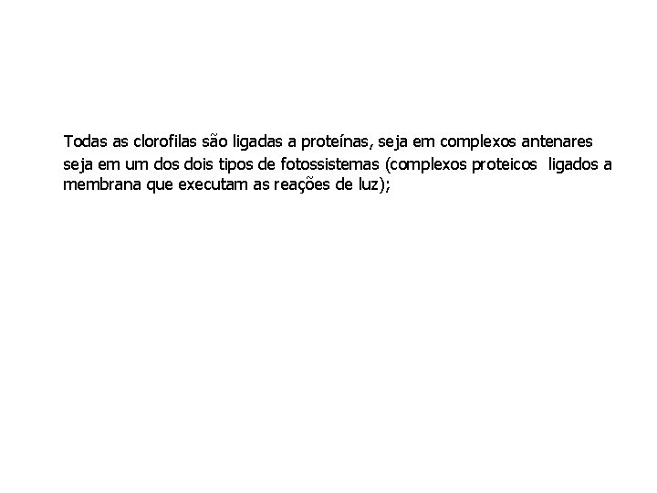 Todas as clorofilas são ligadas a proteínas, seja em complexos antenares seja em um