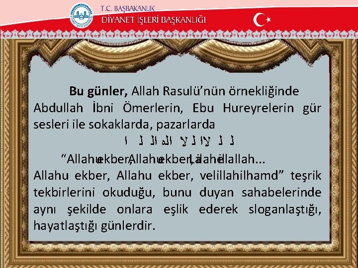 Bu günler, Allah Rasulü’nün örnekliğinde Abdullah İbni Ömerlerin, Ebu Hureyrelerin gür sesleri ile sokaklarda,