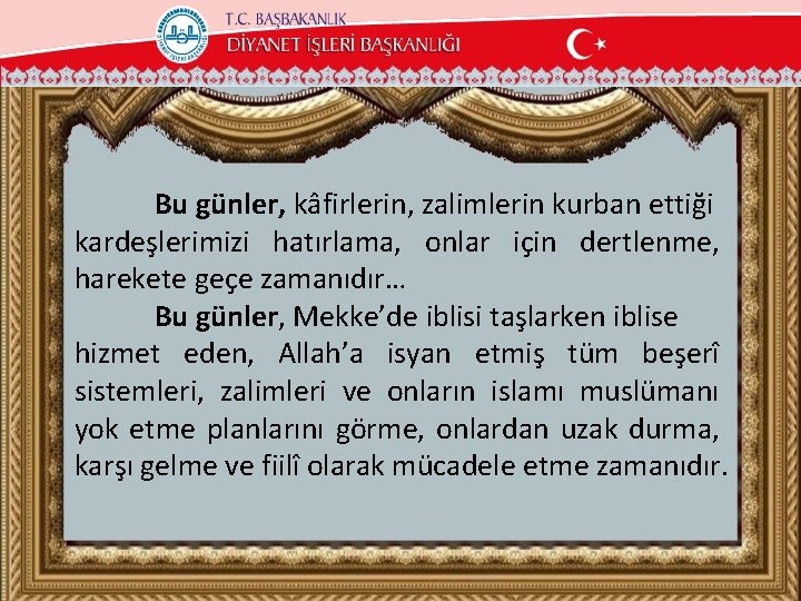 Bu günler, kâfirlerin, zalimlerin kurban ettiği kardeşlerimizi hatırlama, onlar için dertlenme, harekete geçe zamanıdır…