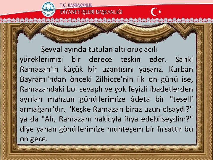 Şevval ayında tutulan altı oruç acılı yüreklerimizi bir derece teskin eder. Sanki Ramazan'ın küçük