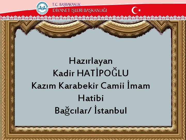 Hazırlayan Kadir HATİPOĞLU Kazım Karabekir Camii İmam Hatibi Bağcılar/ İstanbul 