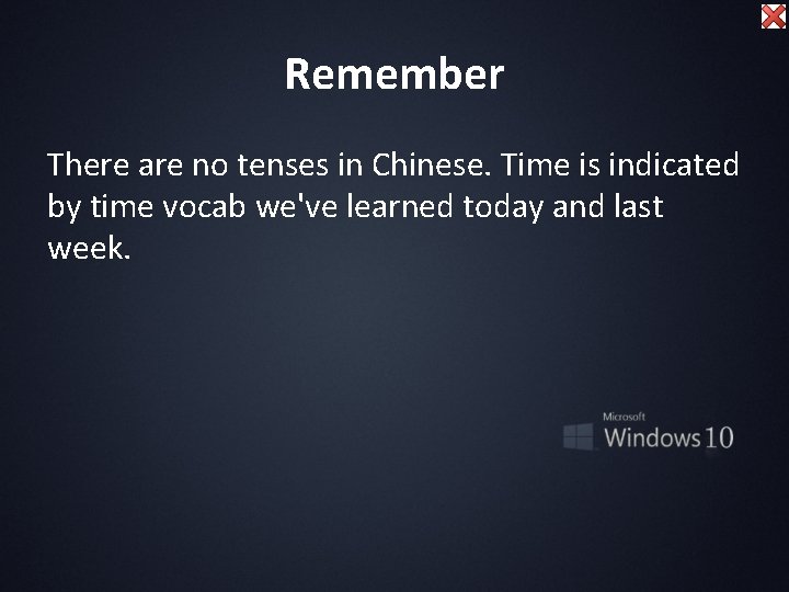 Remember There are no tenses in Chinese. Time is indicated by time vocab we've