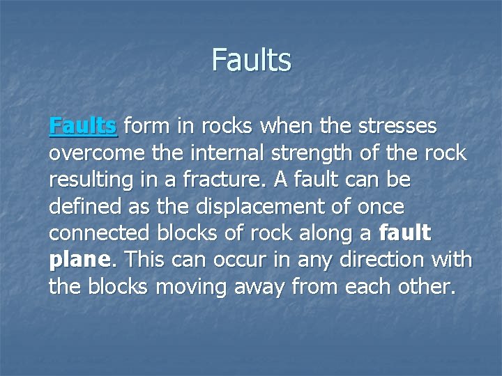 Faults form in rocks when the stresses overcome the internal strength of the rock