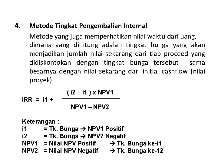 4. Metode Tingkat Pengembalian Internal Metode yang juga memperhatikan nilai waktu dari uang, dimana