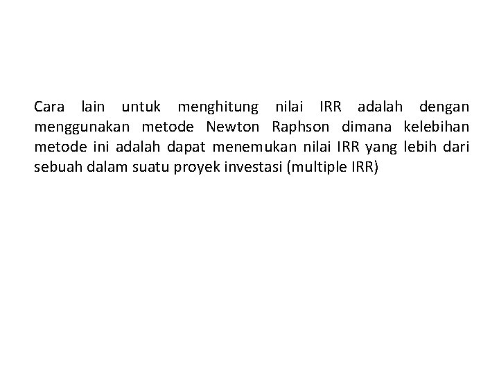 Cara lain untuk menghitung nilai IRR adalah dengan menggunakan metode Newton Raphson dimana kelebihan