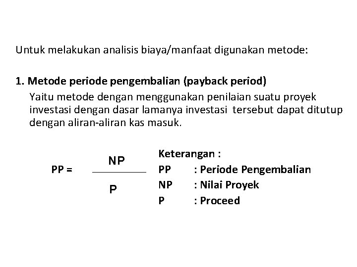 Untuk melakukan analisis biaya/manfaat digunakan metode: 1. Metode periode pengembalian (payback period) Yaitu metode