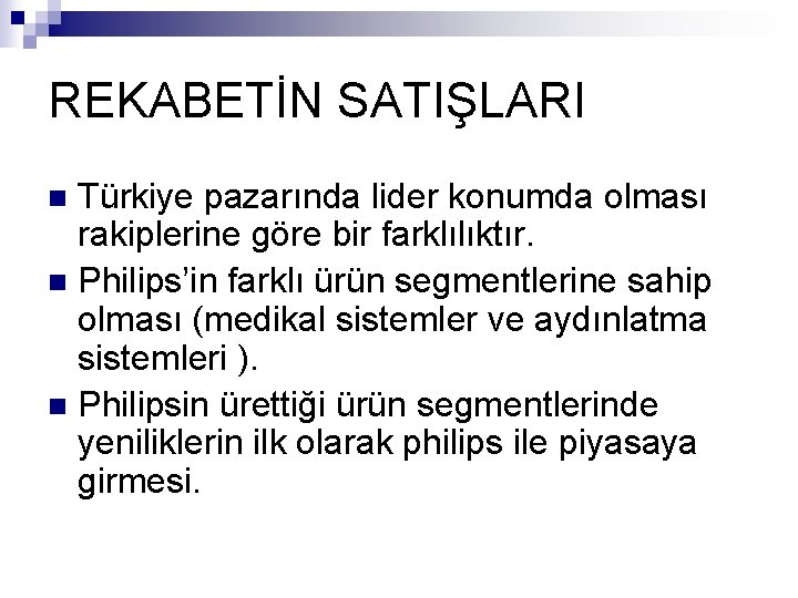 REKABETİN SATIŞLARI Türkiye pazarında lider konumda olması rakiplerine göre bir farklılıktır. n Philips’in farklı