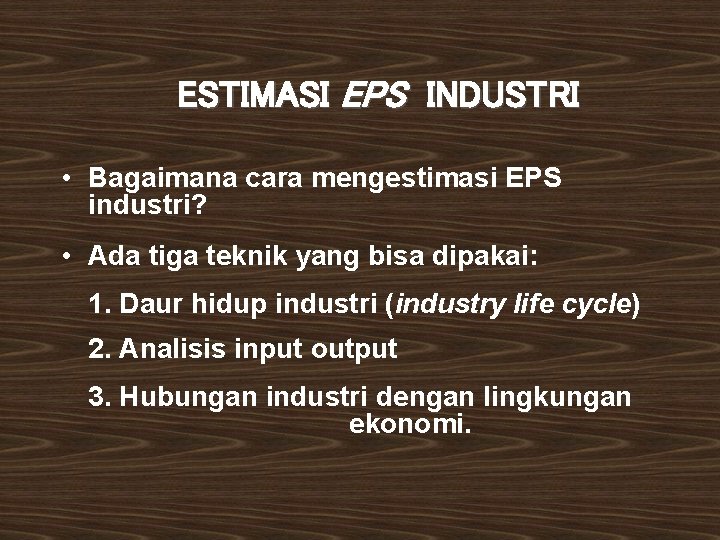 ESTIMASI EPS INDUSTRI • Bagaimana cara mengestimasi EPS industri? • Ada tiga teknik yang