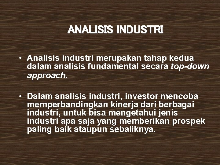 ANALISIS INDUSTRI • Analisis industri merupakan tahap kedua dalam analisis fundamental secara top-down approach.