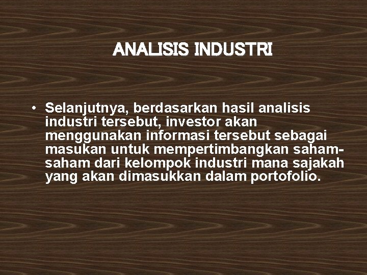 ANALISIS INDUSTRI • Selanjutnya, berdasarkan hasil analisis industri tersebut, investor akan menggunakan informasi tersebut