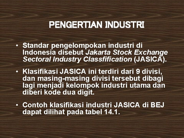 PENGERTIAN INDUSTRI • Standar pengelompokan industri di Indonesia disebut Jakarta Stock Exchange Sectoral Industry