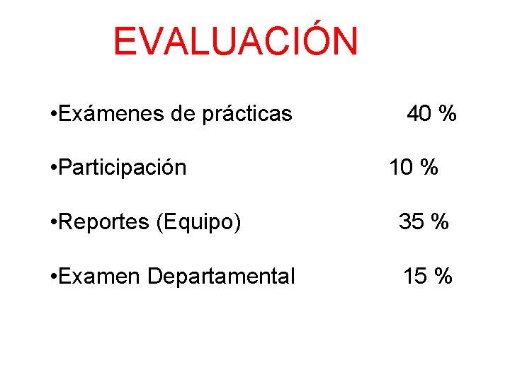 EVALUACIÓN • Exámenes de prácticas • Participación 40 % 10 % • Reportes (Equipo)