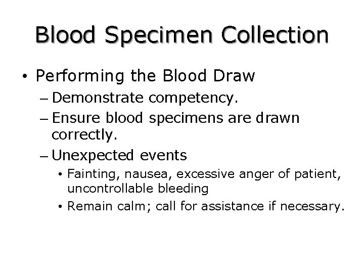 Blood Specimen Collection • Performing the Blood Draw – Demonstrate competency. – Ensure blood