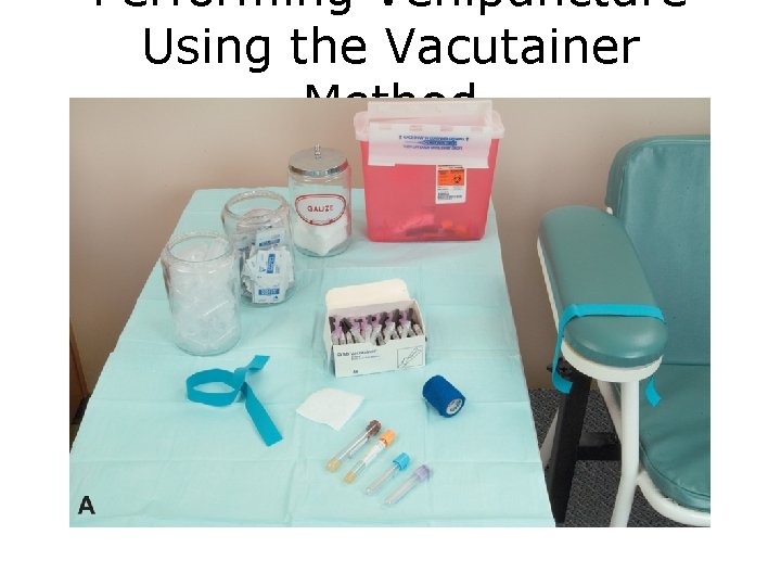 Performing Venipuncture Using the Vacutainer Method FIGURE A Venipuncture procedure. 