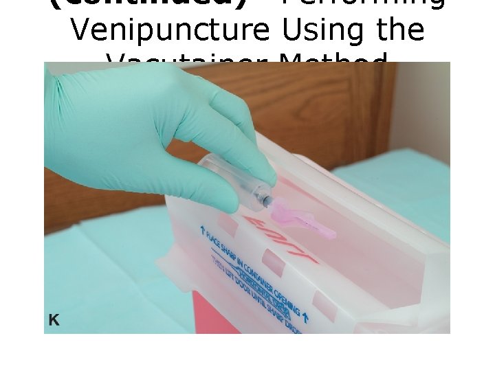 (continued) Performing Venipuncture Using the Vacutainer Method FIGURE K Venipuncture procedure. 
