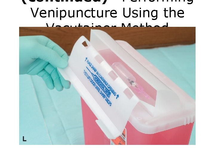 (continued) Performing Venipuncture Using the Vacutainer Method FIGURE L Venipuncture procedure. 