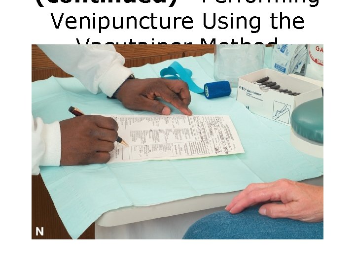 (continued) Performing Venipuncture Using the Vacutainer Method FIGURE N Venipuncture procedure. 