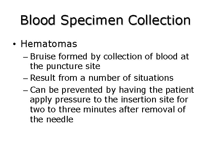 Blood Specimen Collection • Hematomas – Bruise formed by collection of blood at the