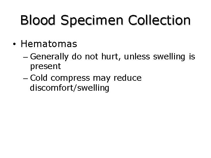 Blood Specimen Collection • Hematomas – Generally do not hurt, unless swelling is present