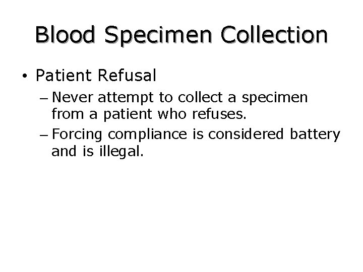 Blood Specimen Collection • Patient Refusal – Never attempt to collect a specimen from