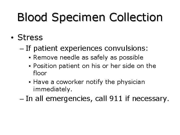 Blood Specimen Collection • Stress – If patient experiences convulsions: • Remove needle as