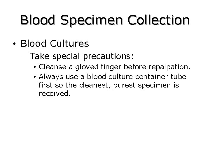 Blood Specimen Collection • Blood Cultures – Take special precautions: • Cleanse a gloved
