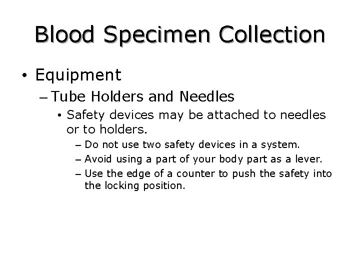 Blood Specimen Collection • Equipment – Tube Holders and Needles • Safety devices may