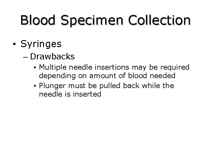 Blood Specimen Collection • Syringes – Drawbacks • Multiple needle insertions may be required