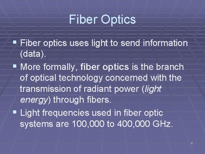 Fiber Optics § Fiber optics uses light to send information (data). § More formally,