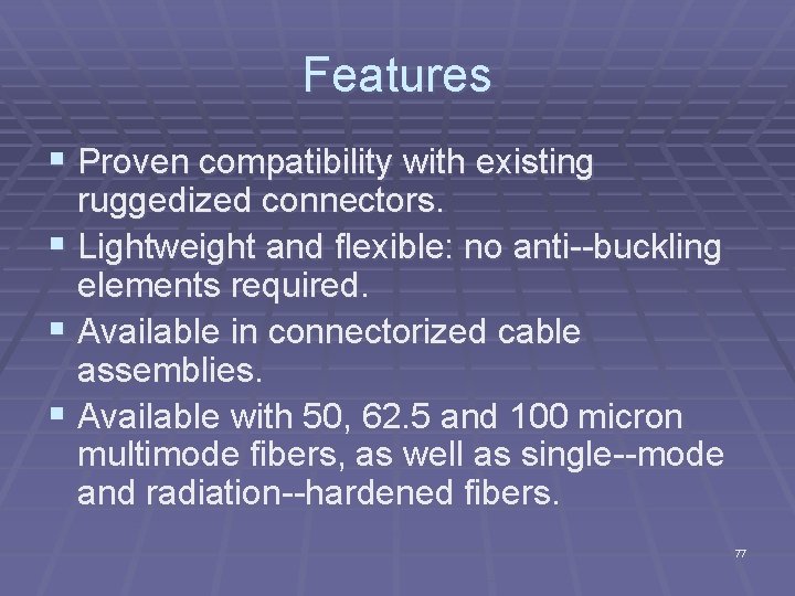 Features § Proven compatibility with existing ruggedized connectors. § Lightweight and flexible: no anti