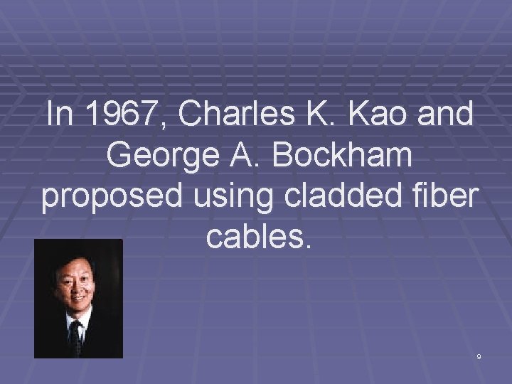 In 1967, Charles K. Kao and George A. Bockham proposed using cladded fiber cables.