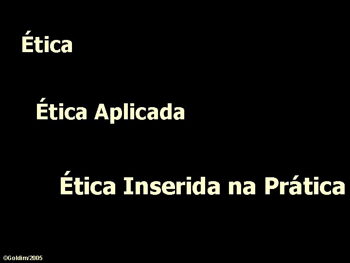 Ética Aplicada Ética Inserida na Prática ©Goldim/2005 