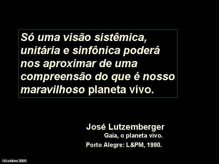 Só uma visão sistêmica, unitária e sinfônica poderá nos aproximar de uma compreensão do