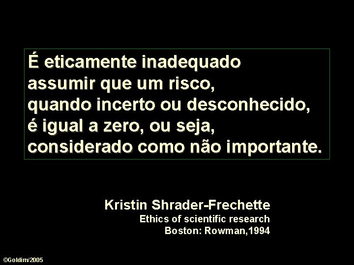 É eticamente inadequado assumir que um risco, quando incerto ou desconhecido, é igual a