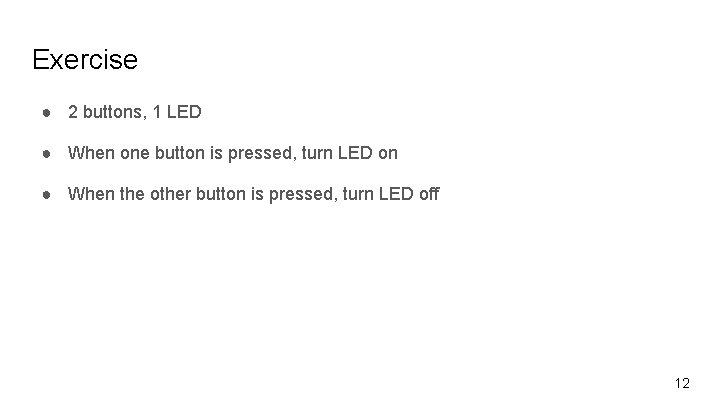 Exercise ● 2 buttons, 1 LED ● When one button is pressed, turn LED